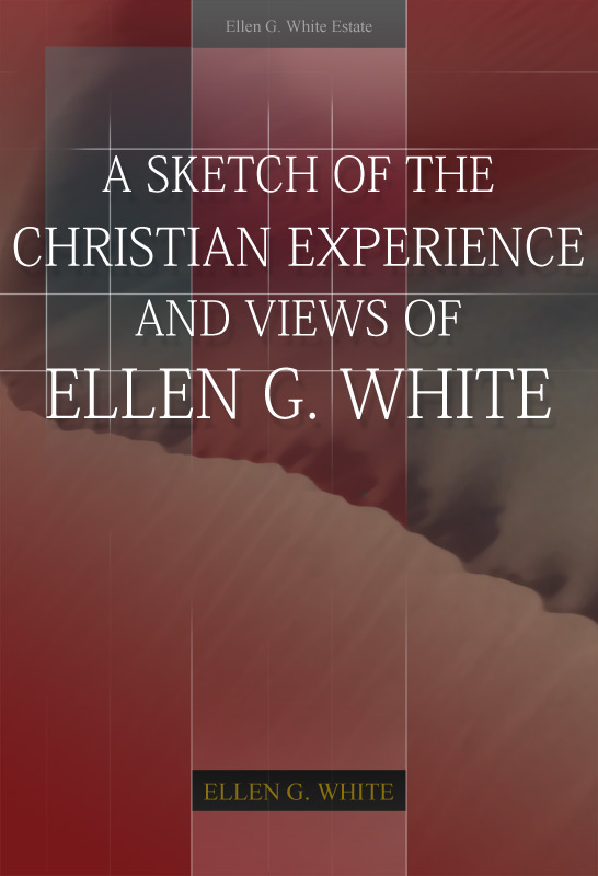 Coperta A Sketch of the Christian Experience and Views of Ellen G. White